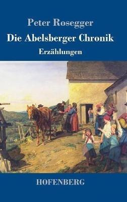 Die Abelsberger Chronik: Erzählungen - Peter Rosegger - cover