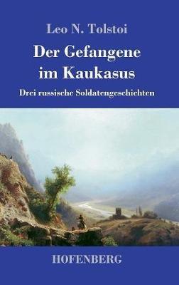 Der Gefangene im Kaukasus: Drei russische Soldatengeschichten - Leo N Tolstoi - cover