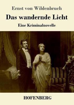 Das wandernde Licht: Eine Kriminalnovelle - Ernst Von Wildenbruch - cover