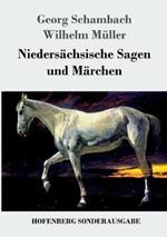 Niedersächsische Sagen und Märchen: Aus dem Munde des Volkes gesammelt und mit Anmerkungen und Abhandlungen herausgegeben