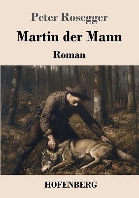 Martin der Mann: Roman - Peter Rosegger - cover