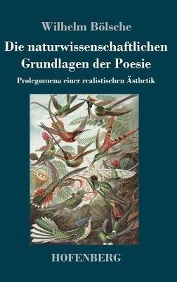 Die naturwissenschaftlichen Grundlagen der Poesie: Prolegomena einer realistischen Ästhetik - Wilhelm Bölsche - cover