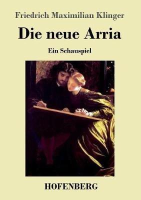 Die neue Arria: Ein Schauspiel - Friedrich Maximilian Klinger - cover