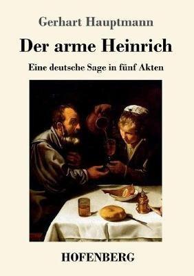 Der arme Heinrich: Eine deutsche Sage in funf Akten - Gerhart Hauptmann - cover
