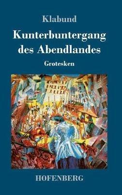 Kunterbuntergang des Abendlandes: Grotesken - Klabund - cover