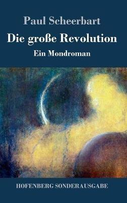 Die große Revolution: Ein Mondroman - Paul Scheerbart - cover