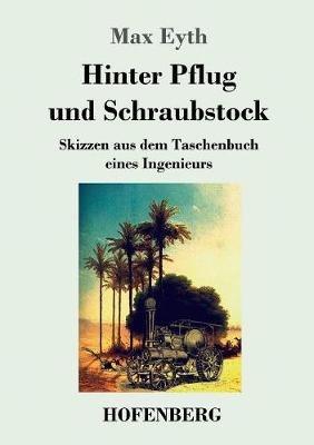Hinter Pflug und Schraubstock: Skizzen aus dem Taschenbuch eines Ingenieurs - Max Eyth - cover