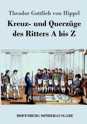 Kreuz- und Querzüge des Ritters A bis Z - Theodor Gottlieb Von Hippel - cover
