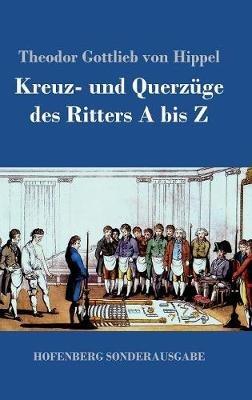 Kreuz- und Querzüge des Ritters A bis Z - Theodor Gottlieb Von Hippel - cover