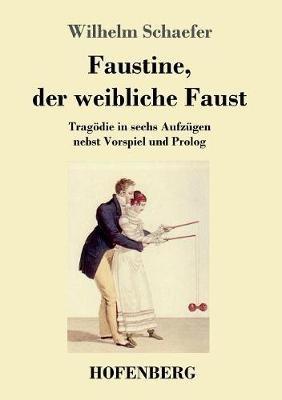 Faustine, der weibliche Faust: Tragoedie in sechs Aufzugen nebst Vorspiel und Prolog - Wilhelm Schaefer - cover