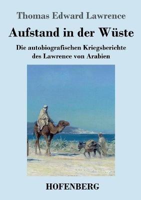 Aufstand in der Wuste: Die autobiografischen Kriegsberichte des Lawrence von Arabien - Thomas Edward Lawrence - cover