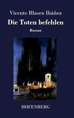 Die Toten befehlen: Roman - Vicente Blasco Ibáñez - cover