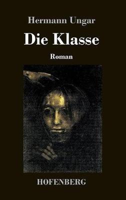 Die Klasse: Roman - Hermann Ungar - cover