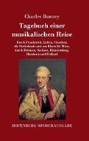 Tagebuch einer musikalischen Reise: Durch Frankreich, Italien, Flandern, die Niederlande und am Rhein bis Wien, durch Böhmen, Sachsen, Brandenburg, Hamburg und Holland
