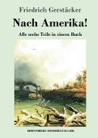 Nach Amerika!: Alle sechs Teile in einem Buch - Friedrich Gerstäcker - cover