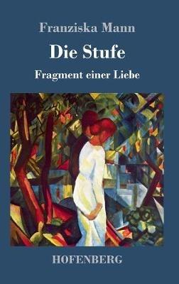 Die Stufe: Fragment einer Liebe - Franziska Mann - cover