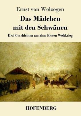 Das Mädchen mit den Schwänen: Drei Geschichten aus dem Ersten Weltkrieg - Ernst Von Wolzogen - cover