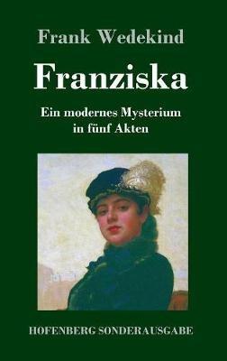 Franziska: Ein modernes Mysterium in fünf Akten - Frank Wedekind - cover