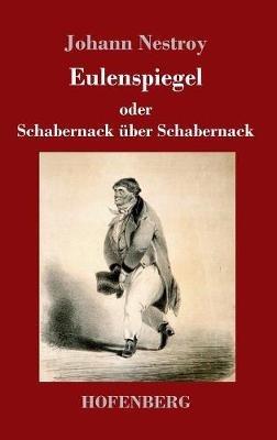 Eulenspiegel oder Schabernack über Schabernack: Posse mit Gesang in vier Akten - Johann Nestroy - cover