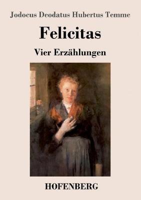 Felicitas: Vier Erzählungen - Jodocus Deodatus Hubertus Temme - cover