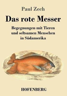 Das rote Messer: Begegnungen mit Tieren und seltsamen Menschen in Südamerika - Paul Zech - cover