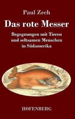 Das rote Messer: Begegnungen mit Tieren und seltsamen Menschen in Südamerika - Paul Zech - cover