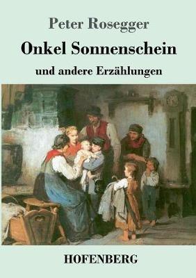 Onkel Sonnenschein: und andere Erzählungen - Peter Rosegger - cover