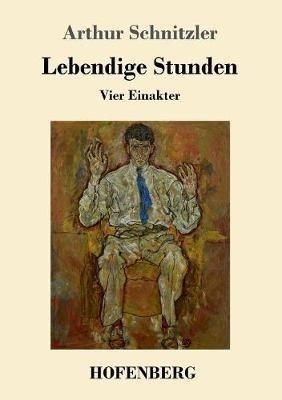 Lebendige Stunden: Vier Einakter - Arthur Schnitzler - cover