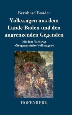 Volkssagen aus dem Lande Baden und den angrenzenden Gegenden: Mit dem Nachtrag Neugesammelte Volkssagen - Bernhard Baader - cover
