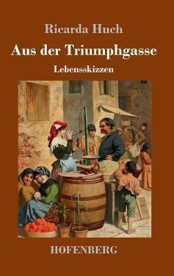 Aus der Triumphgasse: Lebensskizzen - Ricarda Huch - cover