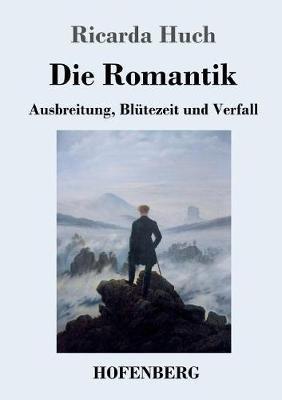 Die Romantik: Ausbreitung, Blütezeit und Verfall - Ricarda Huch - cover