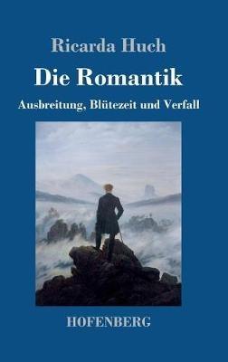 Die Romantik: Ausbreitung, Blütezeit und Verfall - Ricarda Huch - cover
