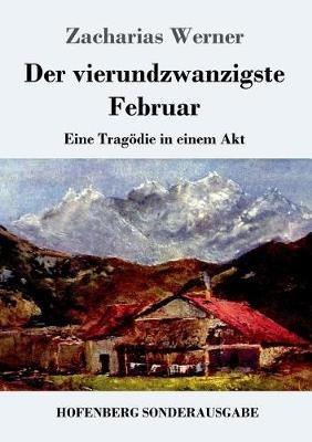 Der vierundzwanzigste Februar: Eine Tragödie in einem Akt - Zacharias Werner - cover