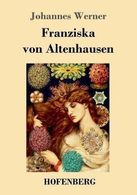 Franziska von Altenhausen: Ein Roman aus dem Leben eines berühmten Mannes in Briefen aus den Jahren 1898-1903 - Johannes Werner - cover