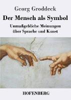 Der Mensch als Symbol: Unmassgebliche Meinungen uber Sprache und Kunst