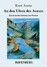 An den Ufern des Araxes: Ein deutscher Roman aus Persien