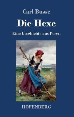 Die Hexe: Eine Geschichte aus Posen - Carl Busse - cover
