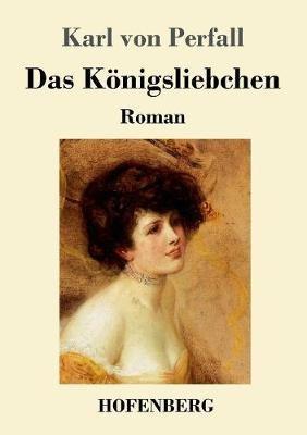 Das Königsliebchen: Roman - Karl Von Perfall - cover