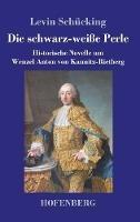 Libro in inglese Die schwarz-weiße Perle: Historische Novelle um Wenzel Anton von Kaunitz-Rietberg  - Levin Schücking