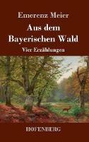 Aus dem Bayerischen Wald: Vier Erzählungen