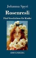 Libro in inglese Rosenresli: Fünf Geschichten für Kinder  - Johanna Spyri