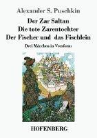 Libro in inglese Der Zar Saltan / Die tote Zarentochter / Der Fischer und das Fischlein: Drei Märchen in Versform  - Alexander S Puschkin