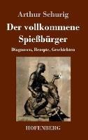 Der vollkommene Spießbürger: Diagnosen, Rezepte, Geschichten