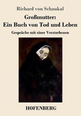 Großmutter: Ein Buch von Tod und Leben: Gespräche mit einer Verstorbenen - Richard Von Schaukal - cover