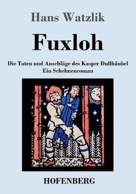 Fuxloh oder Die Taten und Anschlage des Kasper Dullhaubel: Ein Schelmenroman - Hans Watzlik - cover