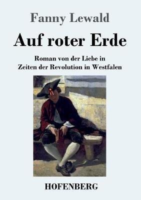 Auf roter Erde: Roman von der Liebe in Zeiten der Revolution in Westfalen - Fanny Lewald - cover