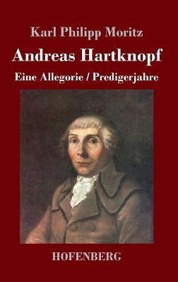 Andreas Hartknopf. Eine Allegorie / Andreas Hartknopfs Predigerjahre - Karl Philipp Moritz - cover