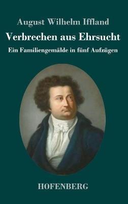 Verbrechen aus Ehrsucht: Ein Familiengemalde in funf Aufzugen - August Wilhelm Iffland - cover