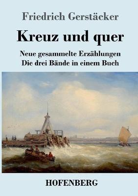 Kreuz und quer: Neue gesammelte Erzählungen Die drei Bände in einem Buch - Friedrich Gerstäcker - cover