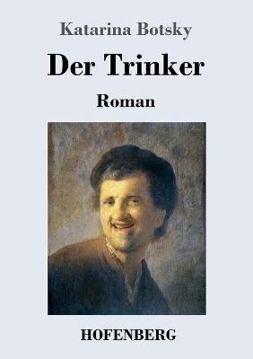 Der Trinker: Roman - Katarina Botsky - cover